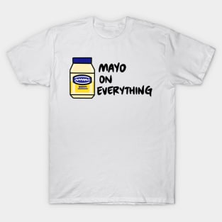 Mayo (Mayonnaise) On Everything T-Shirt